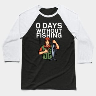 0 days without fishing Baseball T-Shirt